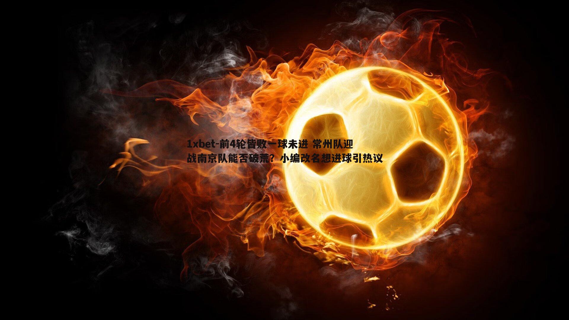 前4轮皆败一球未进 常州队迎战南京队能否破荒？小编改名想进球引热议